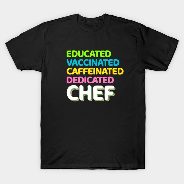 Educated - Vaccinated- caffeinated - dedicated - Chef T-Shirt by The lantern girl